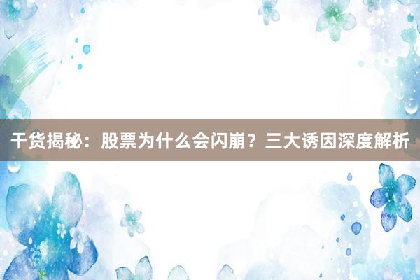 干货揭秘：股票为什么会闪崩？三大诱因深度解析