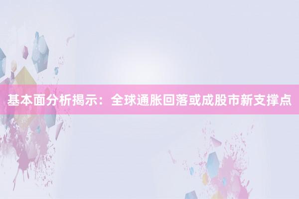 基本面分析揭示:全球通胀回落或成股市新支撑点
