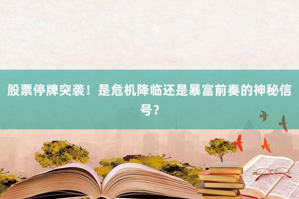 股票停牌突袭！是危机降临还是暴富前奏的神秘信号？