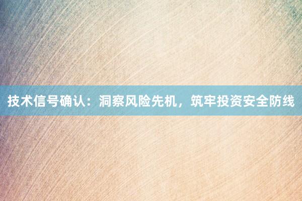 技术信号确认：洞察风险先机，筑牢投资安全防线