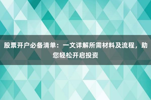 股票开户必备清单：一文详解所需材料及流程，助您轻松开启投资