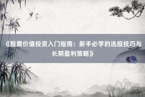 《股票价值投资入门指南：新手必学的选股技巧与长期盈利策略》