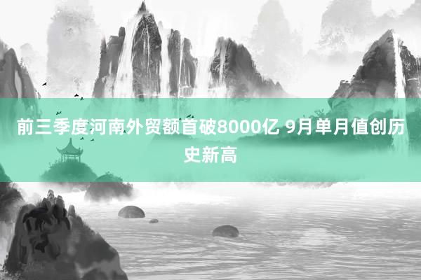 前三季度河南外贸额首破8000亿 9月单月值创历史新高