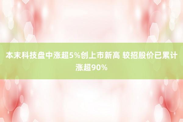 本末科技盘中涨超5%创上市新高 较招股价已累计涨超90%